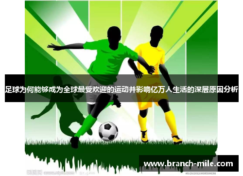 足球为何能够成为全球最受欢迎的运动并影响亿万人生活的深层原因分析 足球为何能够成为全球最受欢迎的运动并影响亿万人生活的深层原因分析