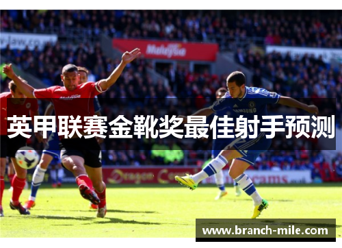 英甲联赛金靴奖最佳射手预测 英甲联赛金靴奖最佳射手预测