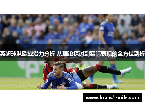 英超球队欧战潜力分析 从理论探讨到实际表现的全方位剖析 英超球队欧战潜力分析 从理论探讨到实际表现的全方位剖析