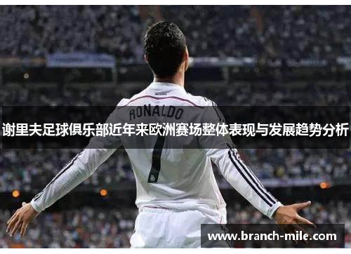 谢里夫足球俱乐部近年来欧洲赛场整体表现与发展趋势分析
