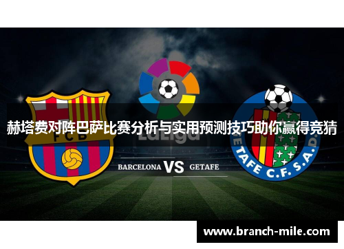 赫塔费对阵巴萨比赛分析与实用预测技巧助你赢得竞猜 赫塔费对阵巴萨比赛分析与实用预测技巧助你赢得竞猜