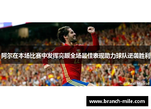 阿尔在本场比赛中发挥亮眼全场最佳表现助力球队逆袭胜利