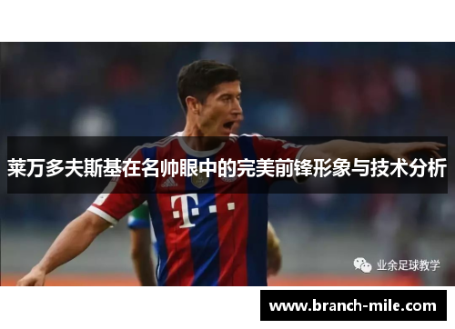 莱万多夫斯基在名帅眼中的完美前锋形象与技术分析