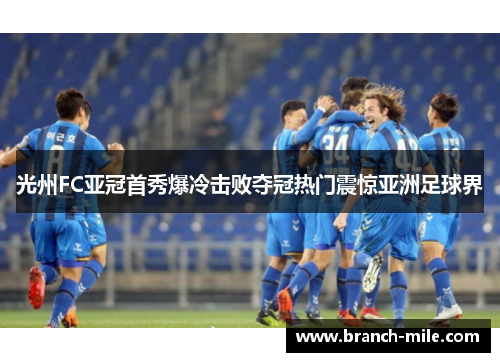 光州FC亚冠首秀爆冷击败夺冠热门震惊亚洲足球界