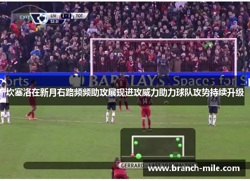 坎塞洛在新月右路频频助攻展现进攻威力助力球队攻势持续升级