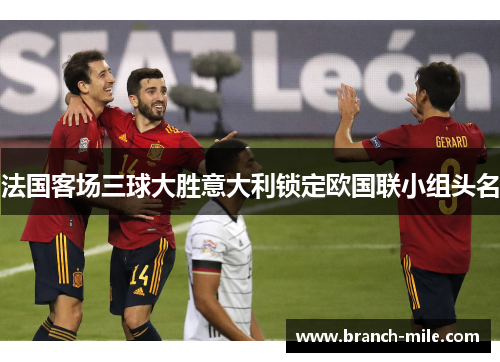 法国客场三球大胜意大利锁定欧国联小组头名