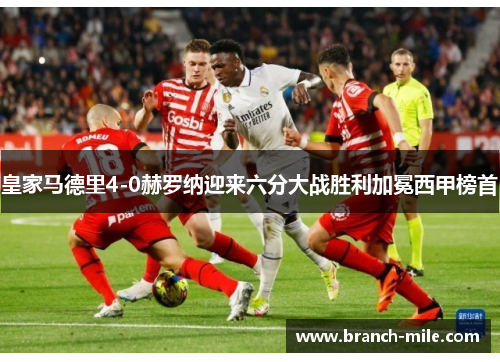 皇家马德里4-0赫罗纳迎来六分大战胜利加冕西甲榜首