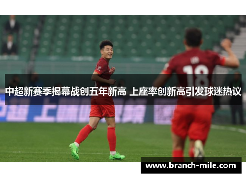 中超新赛季揭幕战创五年新高 上座率创新高引发球迷热议 中超新赛季揭幕战创五年新高 上座率创新高引发球迷热议